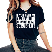 Load image into Gallery viewer, CNA Shirt, If You Need Me I'll Be At The Nursing Home Scrub Life Tee, - Unisex T-Shirt - Black
