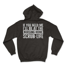 Load image into Gallery viewer, CNA Shirt, If You Need Me I'll Be At The Nursing Home Scrub Life Tee, - Hoodie - Black
