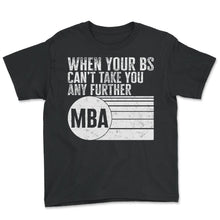 Load image into Gallery viewer, MBA Shirt, When Your BS Can't Take You Any Further MBA Tee, MBA
