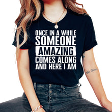 Load image into Gallery viewer, Sarcastic Shirt, Once In A While Someone Amazing Comes Along And Here - Unisex T-Shirt - Black
