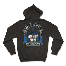 Load image into Gallery viewer, Merdad Shirt, Never Thought I'd Be Wearing A Mermaid Shirt But Here
