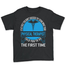 Load image into Gallery viewer, Physical Therapist Shirt, Try Doing What Your Physical Therapist Told - Youth Tee - Black
