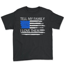 Load image into Gallery viewer, Police Shirt, Tell My Family I Love Them Tee, Thin Blue Line Police
