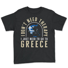 Load image into Gallery viewer, Greek Shirt, I Don't Need Therapy I Just Need To Go To Greece Tee,
