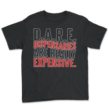 Load image into Gallery viewer, Dispensary Shirt, DARE Dispensaries Are Really Expensive Tee, Gift
