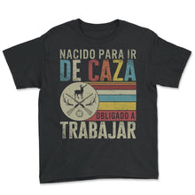 Load image into Gallery viewer, Camisa de caza, nacida para ir a cazar camiseta forzada a trabajar,
