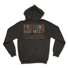Load image into Gallery viewer, Catholic Shirt, Protons Have Mass I Didn't Even know They Were
