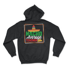 Load image into Gallery viewer, Cinco De Mayo Shirt, Nacho Average Teacher, May 15 Mexican Fiesta - Hoodie - Black
