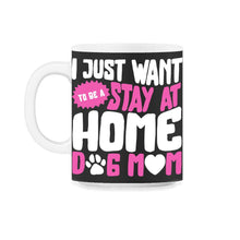 Load image into Gallery viewer, I Just Want To Be A Stay At Home Dog Mom Shirt, Dog Lover Owner Gift - 11oz Mug - Black on White
