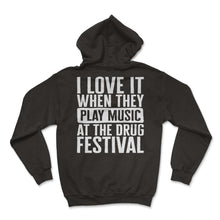 Load image into Gallery viewer, Music Shirt, I Love It When They Play Music At The Drug Festival Tee, - Hoodie - Black
