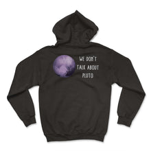 Load image into Gallery viewer, Planet Pluto Shirt, We Don't Talk About Pluto Tee, Nasa Geek - Hoodie - Black

