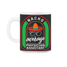 Load image into Gallery viewer, Nacho Average Physician Assistant Mexican Fiesta T Shirt - 11oz Mug - Black on White
