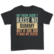 Load image into Gallery viewer, Sister Shirt, My Mom Didn't Raise No Dummy But If She Dad Tee, Sister - Youth Tee - Black
