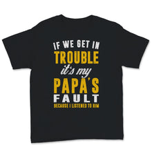 Load image into Gallery viewer, Funny Grandpa Papa Shirt If We Get In Trouble It's Papa's Fault
