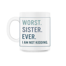 Load image into Gallery viewer, Siblings Shirt, Worst Sister Ever I Am Not Kidding Tee, Funny Sister - 11oz Mug - White
