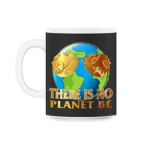 Load image into Gallery viewer, Global Warming Awareness Day There Is No Plan B Planet Be Climate - 11oz Mug - Black on White

