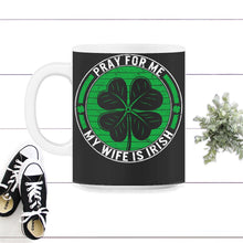 Load image into Gallery viewer, Pray For Me My Wife Is Irish, St. Patricks Day Shirt, Irish Lucky - 11oz Mug - Black on White
