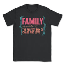 Load image into Gallery viewer, Family Definition Noun Shirt, Perfect Mix Chaos And Love, Funny Cool - Unisex T-Shirt - Black
