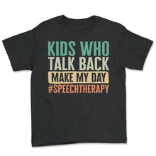 Load image into Gallery viewer, Speech Therapist Shirt, Kids Who Talk Back Make My Day SpeechTherapy - Youth Tee - Black

