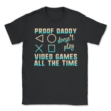 Load image into Gallery viewer, Proof Daddy Doesn't Play Video Games All The Time Shirt, Gamer Dad - Unisex T-Shirt - Black
