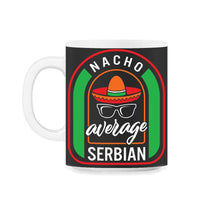 Load image into Gallery viewer, Nacho Average Serbian Mexican Fiesta T Shirt - 11oz Mug - Black on White
