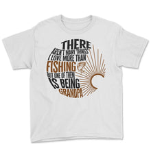 Load image into Gallery viewer, Aren't Many Things I Love More Than Fishing Grandpa Shirt, - Youth Tee - White
