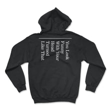 Load image into Gallery viewer, You Look Funny With Your Head Turned Like That Shirt, Funny Saying - Hoodie - Black
