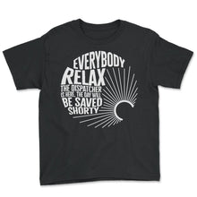 Load image into Gallery viewer, Dispatcher Shirt, Everybody Relaxed The Dispatcher Is Here Tee, 911 - Youth Tee - Black
