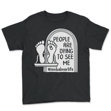 Load image into Gallery viewer, Embalmer Shirt, People Are Dying To See Me Tee, Funny Embalmer Life - Youth Tee - Black
