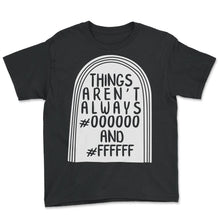 Load image into Gallery viewer, Graphic Designer Shirt, Things Aren't Always #000000 And #FFFFFF Tee, - Youth Tee - Black
