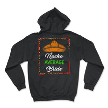 Load image into Gallery viewer, Cinco De Mayo Shirt, Nacho Average Bride, May 15 Mexican Fiesta - Hoodie - Black
