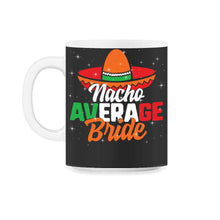 Load image into Gallery viewer, Cinco De Mayo Shirt, Nacho Average Bride, May 15 Mexican Fiesta - 11oz Mug - Black on White
