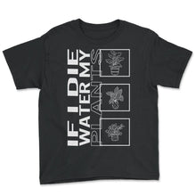 Load image into Gallery viewer, If I Die Water My Plants, Garden Plant Gardening Lover Botanist Gift - Youth Tee - Black
