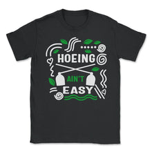 Load image into Gallery viewer, Vegetable Hoeing Shirt, Hoeing Ain't Easy, Gardening Lover Gift, - Unisex T-Shirt - Black
