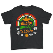 Load image into Gallery viewer, Cinco De Mayo Shirt, Nacho Average Teacher, May 15 Mexican Fiesta - Youth Tee - Black
