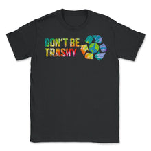 Load image into Gallery viewer, Don't Be Trashy Earth Day Recycle Logo Planet Nature Conservation - Unisex T-Shirt - Black
