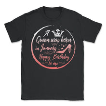 Load image into Gallery viewer, A Queen Was Born In January Birthday - Unisex T-Shirt - Black
