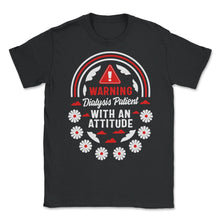 Load image into Gallery viewer, Dialysis Shirt, Warning Dialysis Patient With An Attitude Tee, Funny - Unisex T-Shirt - Black
