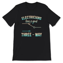 Load image into Gallery viewer, Electricians Love A Good Three Way, Funny Adult T Shirt, Electrician
