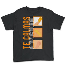 Load image into Gallery viewer, Te Calmas O Te Calmo, Hispanic Spanish Shirt, Latina Feminist T-Shirt - Youth Tee - Black
