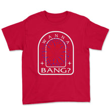 Load image into Gallery viewer, 4th Of July Shirt, Wanna Bang Fireworks USA Independence Day Freedom - Youth Tee - Red
