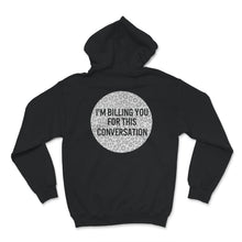 Load image into Gallery viewer, I'm Billing You For This Conversation, Lawyer Shirt, Funny Attorney
