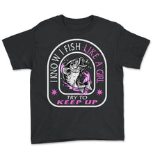 Load image into Gallery viewer, Fishing Shirt, I Know I Fish Like A Girl Funny Tee, Fishing Life - Youth Tee - Black
