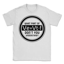 Load image into Gallery viewer, Respiratory Therapist Shirt, What Part of Ve = vt f Equation Funny - Unisex T-Shirt - White

