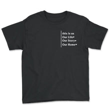 Load image into Gallery viewer, Best Family Shirt, This Is Us Our Life Our Story Our Home Pocket Tee, - Youth Tee - Black
