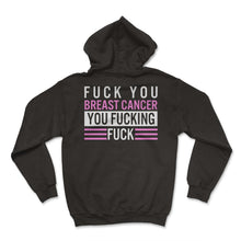 Load image into Gallery viewer, Breast Cancer Awareness Shirt, Fuck You Breast Cancer You Fucking - Hoodie - Black
