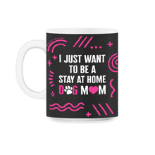 Load image into Gallery viewer, I Just Want To Be A Stay At Home Dog Mom Shirt, Dog Lover Owner Gift - 11oz Mug - Black on White
