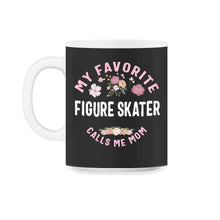 Load image into Gallery viewer, My Favorite Figure Skater Calls Me Mom T Shirt - 11oz Mug - Black on White
