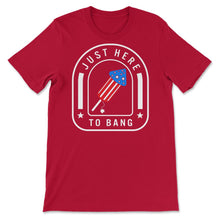 Load image into Gallery viewer, 4th Of July Shirt, Just Here To Bang Fireworks USA Independence Day - Unisex T-Shirt - Red
