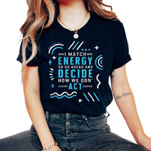 Load image into Gallery viewer, I Match Energy So Go Ahead And Decide How We Gon' Act Shirt, Positive - Unisex T-Shirt - Black
